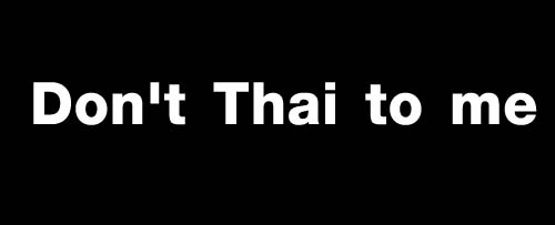 Don't Thai to me แสลงใหม่สุดเจ็บจากต่างชาติ ? Don't Thai to me แสลงใหม่สุดเจ็บจากต่างชาติ ?