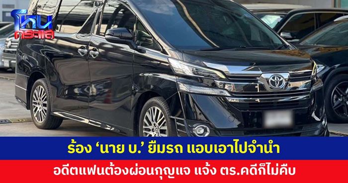 แฟนเก่า บ. แฉถูกเอารถไปจำนำ ตำรวจบอกอายัดแล้ว แต่ยังมีคนเห็นรถแถวทองหล่อ แฟนเก่า บ. แฉถูกเอารถไปจำนำ ตำรวจบอกอายัดแล้ว แต่ยังมีคนเห็นรถแถวทองหล่อ