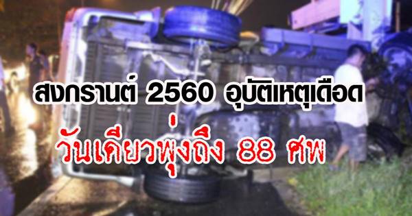 สงกรานต์ 2560 อุบัติเหตุเดือด ชี้ยอดตายคาที่ วันเดียวพุ่งถึง 88 ศพ สงกรานต์ 2560 อุบัติเหตุเดือด ชี้ยอดตายคาที่ วันเดียวพุ่งถึง 88 ศพ